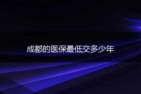 成都的医保最低交多少年
