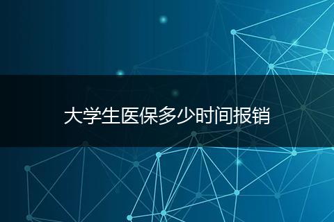 大学生医保多少时间报销