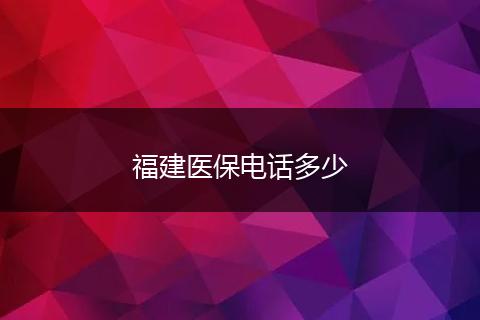 福建医保电话多少