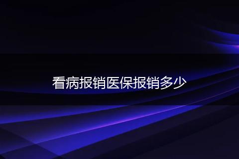 看病报销医保报销多少