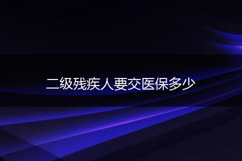 二级残疾人要交医保多少