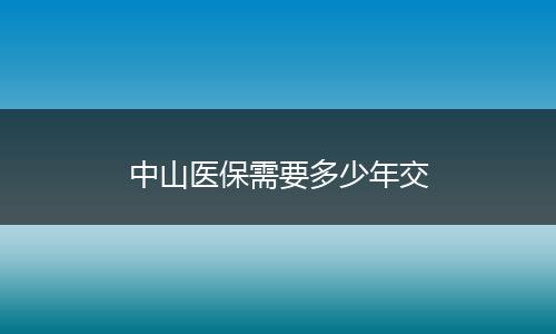 中山医保需要多少年交
