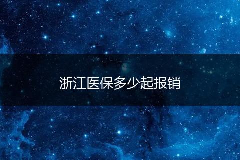 浙江医保多少起报销