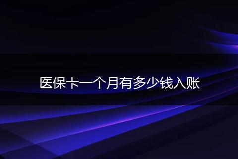 医保卡一个月有多少钱入账