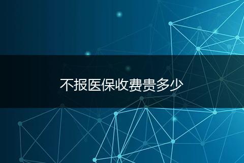 不报医保收费贵多少