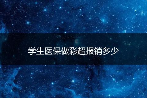 学生医保做彩超报销多少