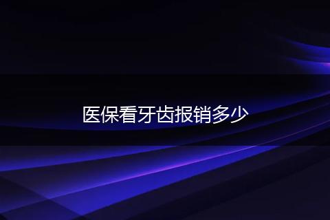 医保看牙齿报销多少