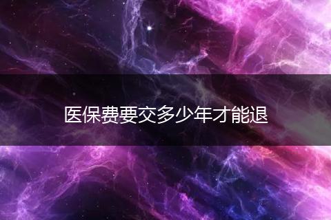 医保费要交多少年才能退