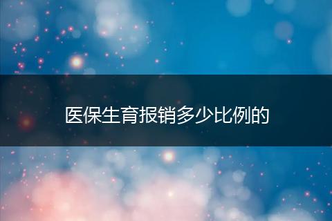 医保生育报销多少比例的