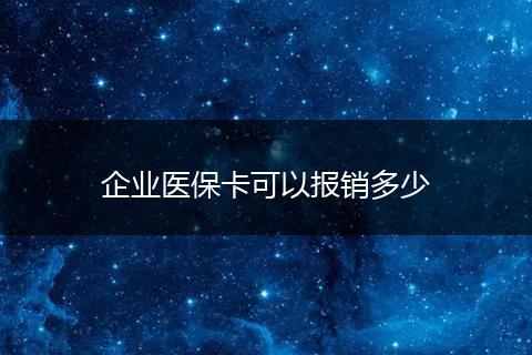 企业医保卡可以报销多少