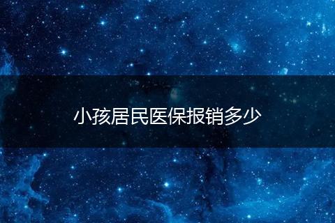 小孩居民医保报销多少