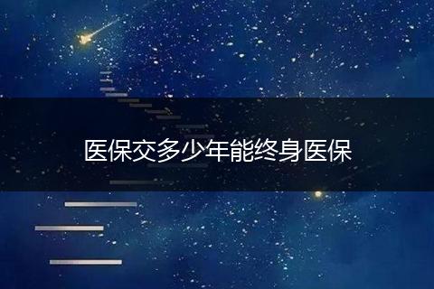 医保交多少年能终身医保