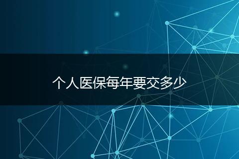 个人医保每年要交多少