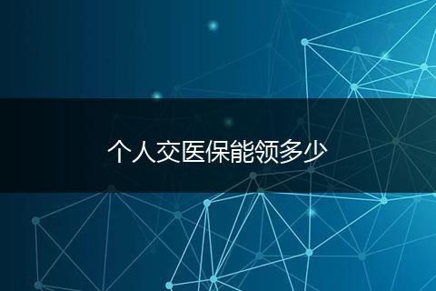 个人交医保能领多少