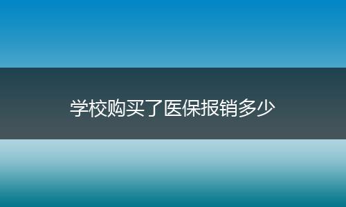 学校购买了医保报销多少