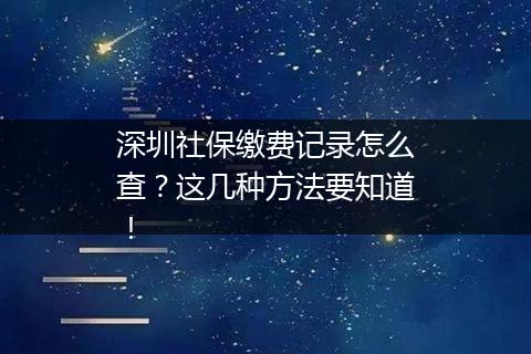 深圳社保缴费记录怎么查？这几种方法要知道！