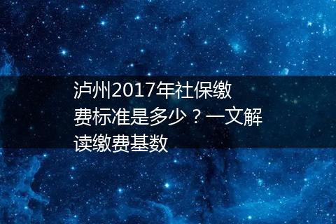 泸州2017年社保缴费标准是多少？一文解读缴费基数