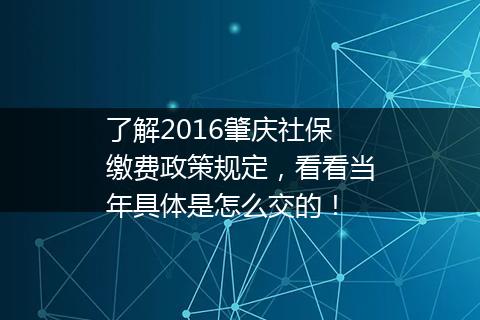 了解2016肇庆社保缴费政策规定，看看当年具体是怎么交的！