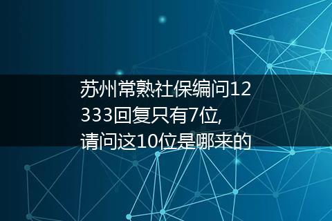 苏州常熟社保编问12333回复只有7位,请问这10位是哪来的