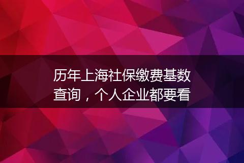 历年上海社保缴费基数查询，个人企业都要看