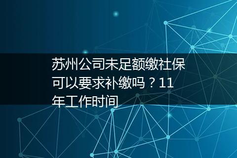 苏州公司未足额缴社保可以要求补缴吗？11年工作时间