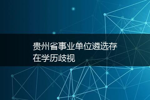 贵州省事业单位遴选存在学历歧视