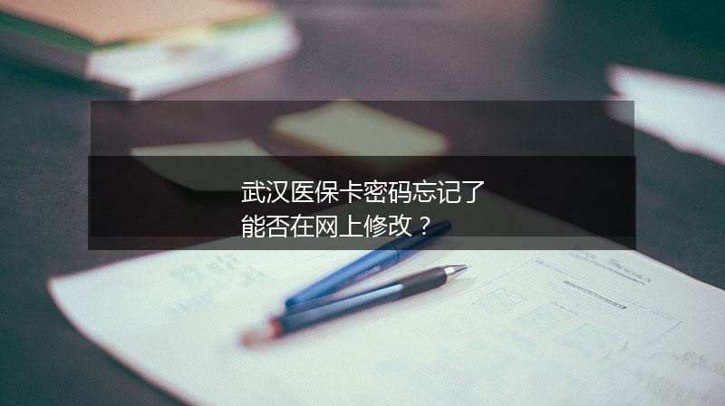 武汉医保卡密码忘记了能否在网上修改？