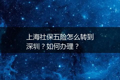 上海社保五险怎么转到深圳？如何办理？
