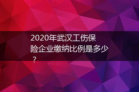 2020年武汉工伤保险企业缴纳比例是多少？