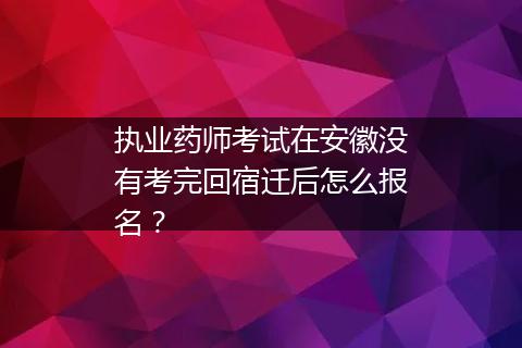 执业药师考试在安徽没有考完回宿迁后怎么报名？