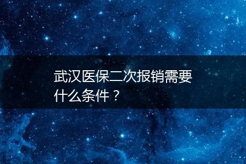 武汉医保二次报销需要什么条件？