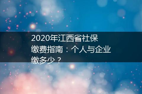 2020年江西省社保缴费指南：个人与企业缴多少？