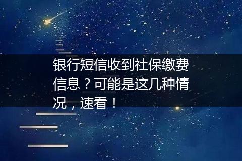 银行短信收到社保缴费信息？可能是这几种情况，速看！