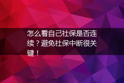 怎么看自己社保是否连续？避免社保中断很关键！