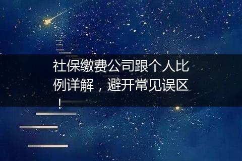 社保缴费公司跟个人比例详解，避开常见误区！