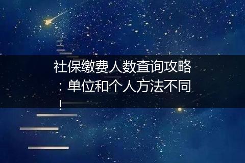 社保缴费人数查询攻略：单位和个人方法不同！