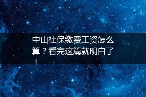 中山社保缴费工资怎么算？看完这篇就明白了！