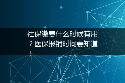 社保缴费什么时候有用？医保报销时间要知道！
