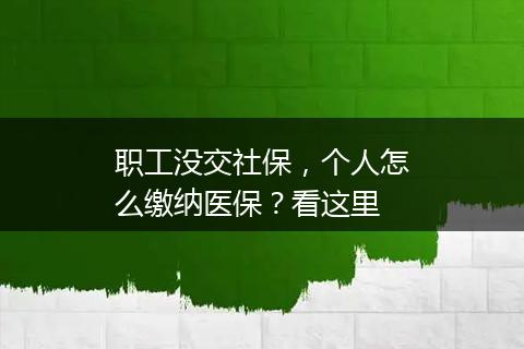 职工没交社保，个人怎么缴纳医保？看这里