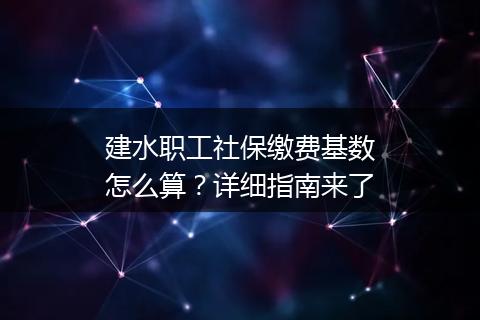 建水职工社保缴费基数怎么算？详细指南来了