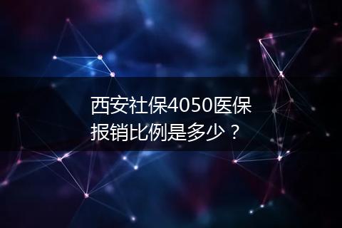 西安社保4050医保报销比例是多少？