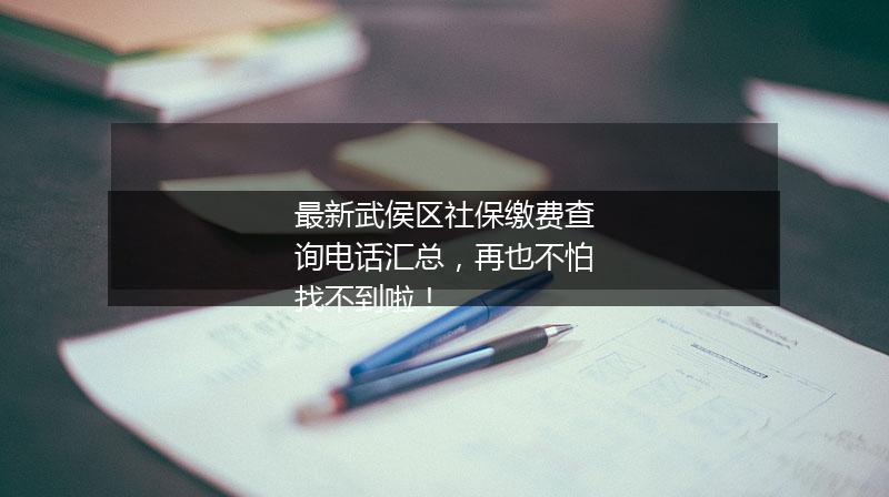 最新武侯区社保缴费查询电话汇总,再也不怕找不到啦!