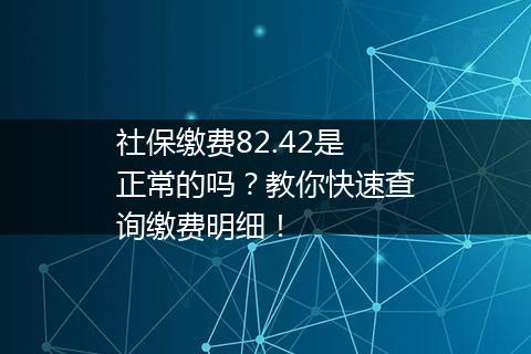 社保缴费82.42是正常的吗？教你快速查询缴费明细！