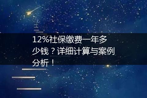 12%社保缴费一年多少钱？详细计算与案例分析！