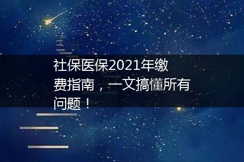 社保医保2021年缴费指南，一文搞懂所有问题！