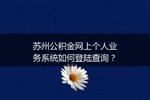 苏州公积金网上个人业务系统如何登陆查询？