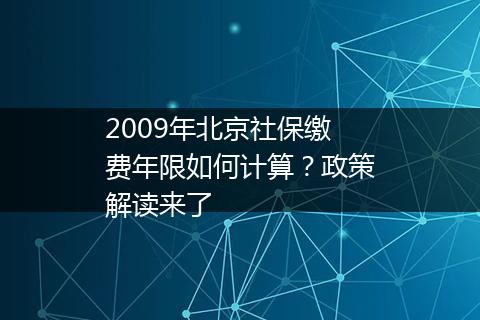 2009年北京社保缴费年限如何计算？政策解读来了