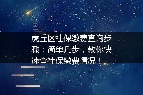 虎丘区社保缴费查询步骤：简单几步，教你快速查社保缴费情况！
