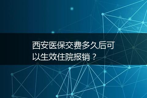 西安医保交费多久后可以生效住院报销？