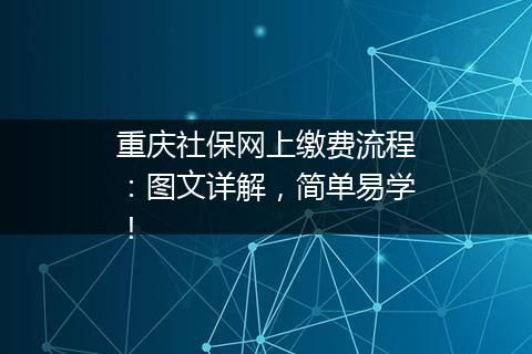 重庆社保网上缴费流程：图文详解，简单易学！